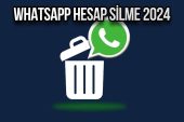 WhatsApp hesabı nasıl silinir? 2024 WhatsApp hesap silme rehberi