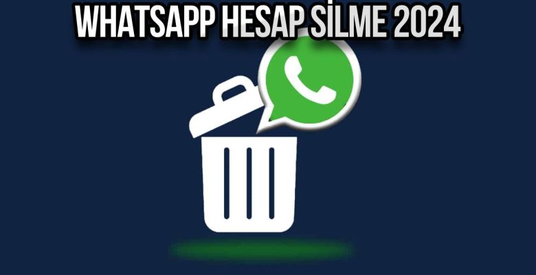 WhatsApp hesabı nasıl silinir? 2024 WhatsApp hesap silme rehberi